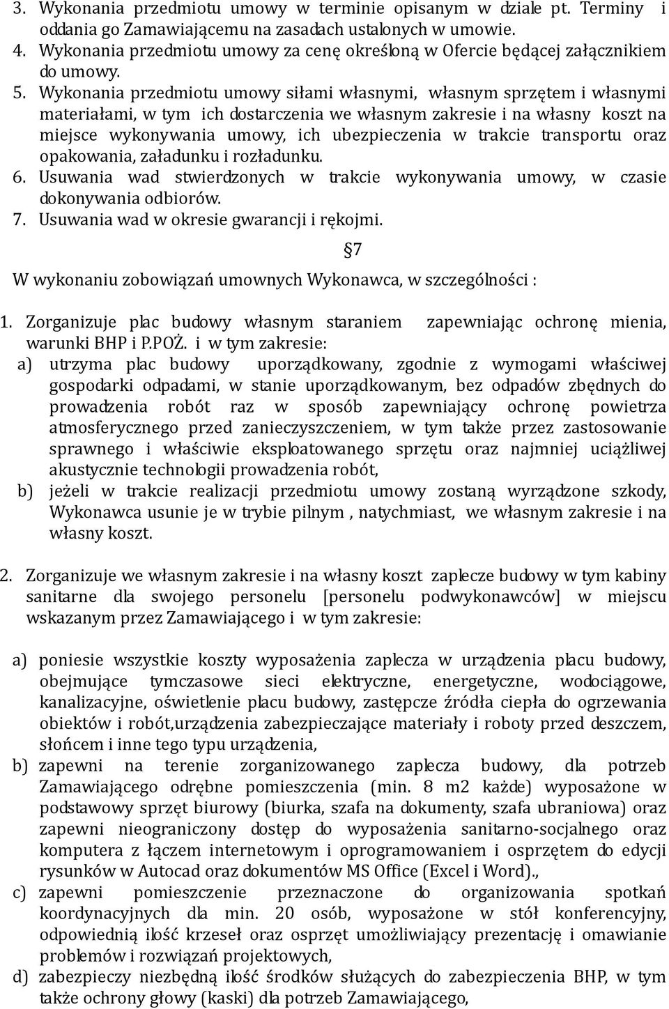 Wykonania przedmiotu umowy siłami własnymi, własnym sprzętem i własnymi materiałami, w tym ich dostarczenia we własnym zakresie i na własny koszt na miejsce wykonywania umowy, ich ubezpieczenia w