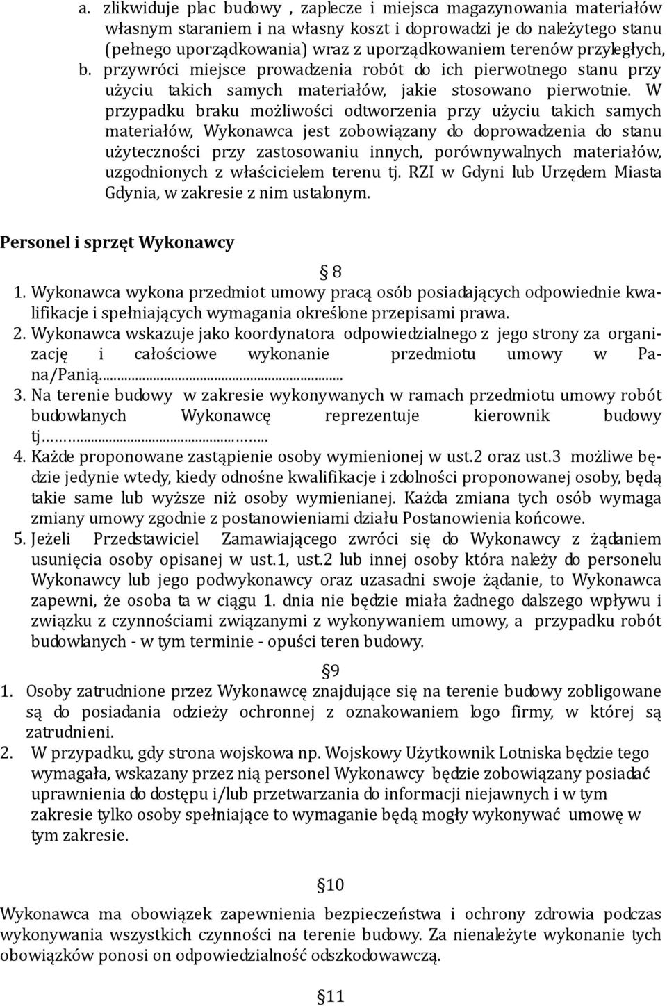 W przypadku braku możliwości odtworzenia przy użyciu takich samych materiałów, Wykonawca jest zobowiązany do doprowadzenia do stanu użyteczności przy zastosowaniu innych, porównywalnych materiałów,