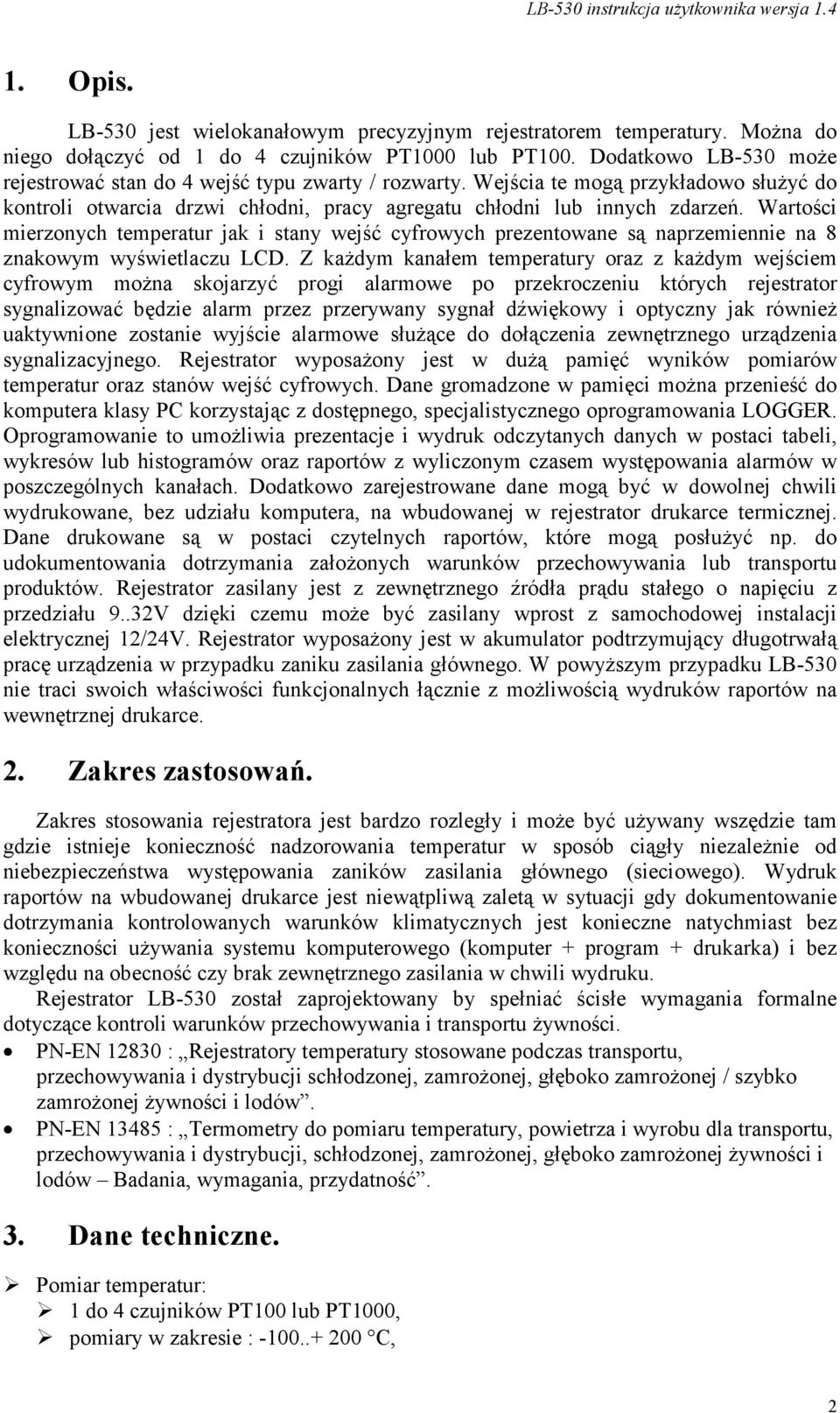 Wartości mierzonych temperatur jak i stany wejść cyfrowych prezentowane są naprzemiennie na 8 znakowym wyświetlaczu LCD.
