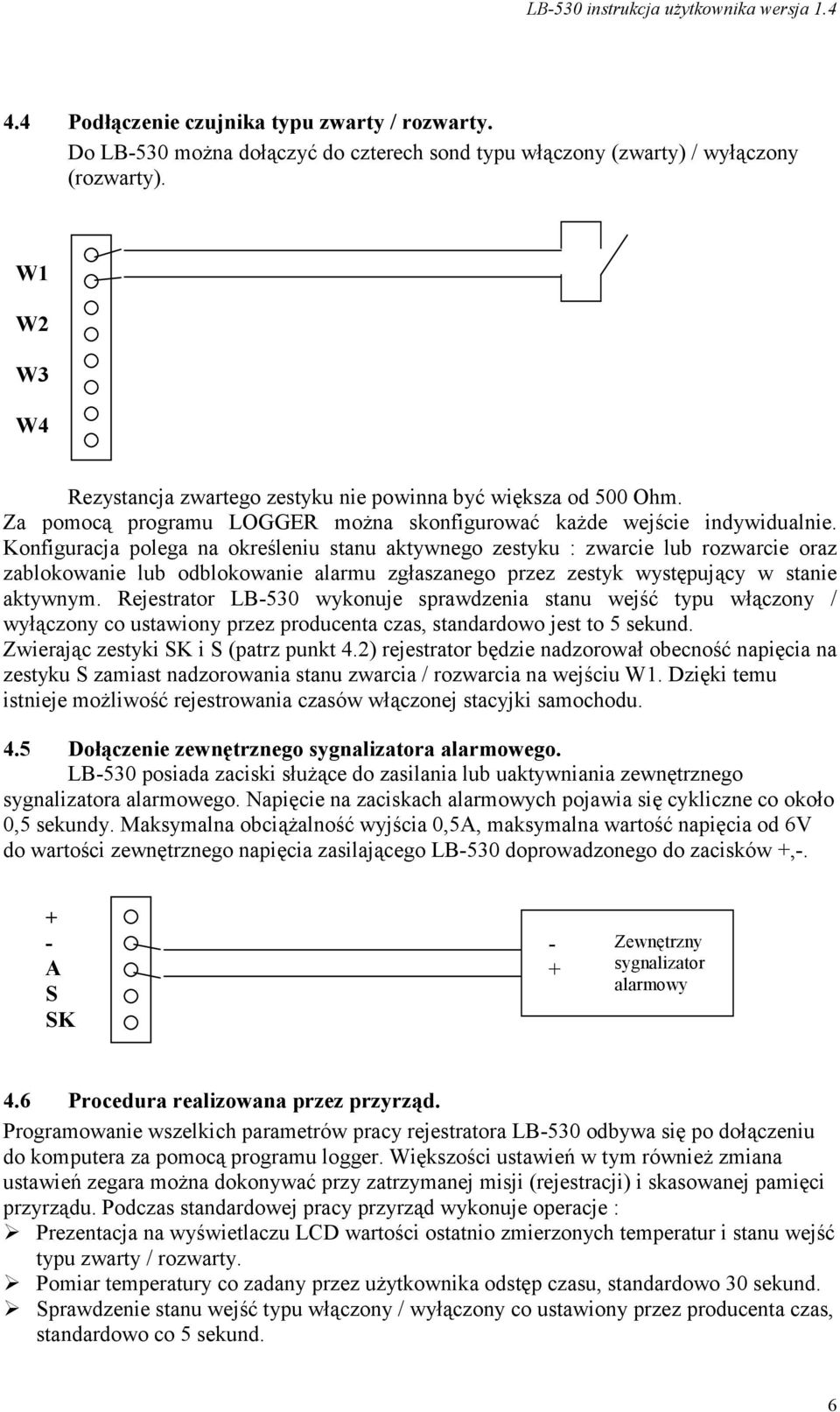 Konfiguracja polega na określeniu stanu aktywnego zestyku : zwarcie lub rozwarcie oraz zablokowanie lub odblokowanie alarmu zgłaszanego przez zestyk występujący w stanie aktywnym.