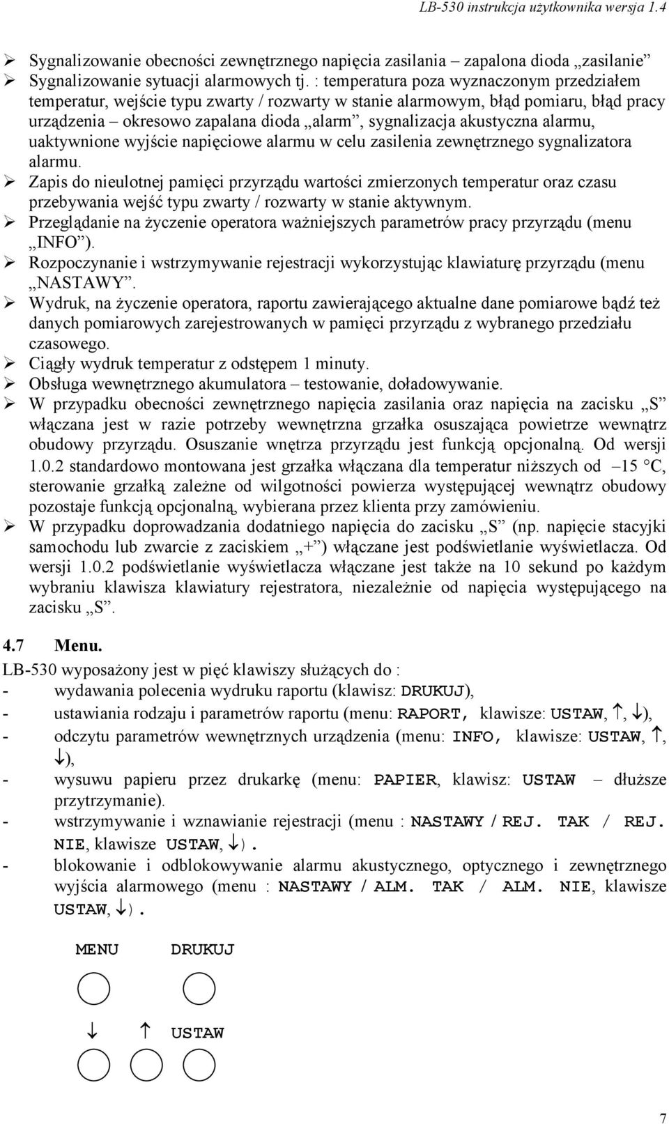 alarmu, uaktywnione wyjście napięciowe alarmu w celu zasilenia zewnętrznego sygnalizatora alarmu.
