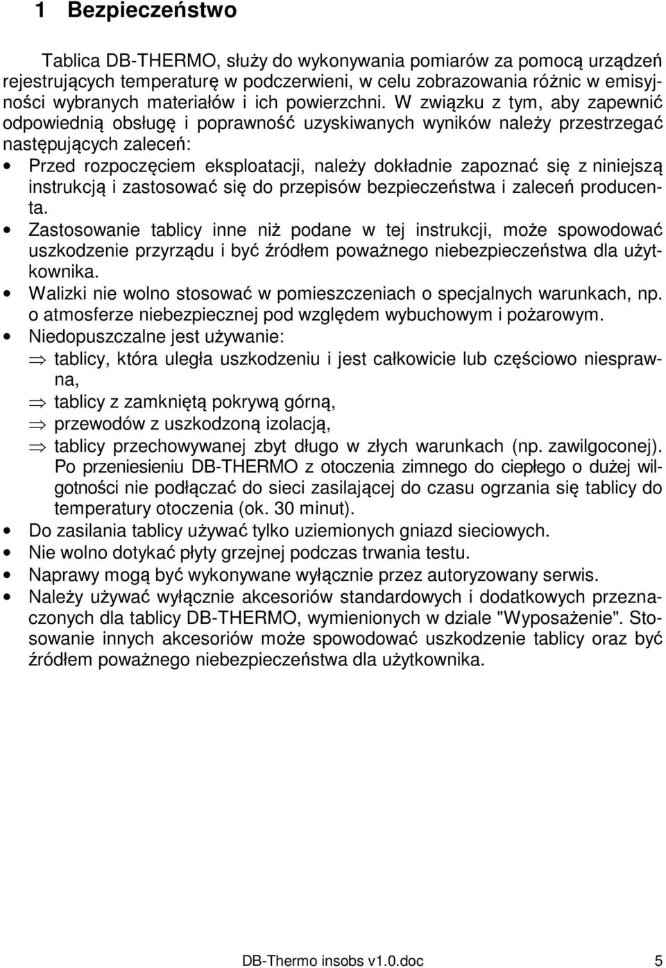 W związku z tym, aby zapewnić odpowiednią obsługę i poprawność uzyskiwanych wyników należy przestrzegać następujących zaleceń: Przed rozpoczęciem eksploatacji, należy dokładnie zapoznać się z