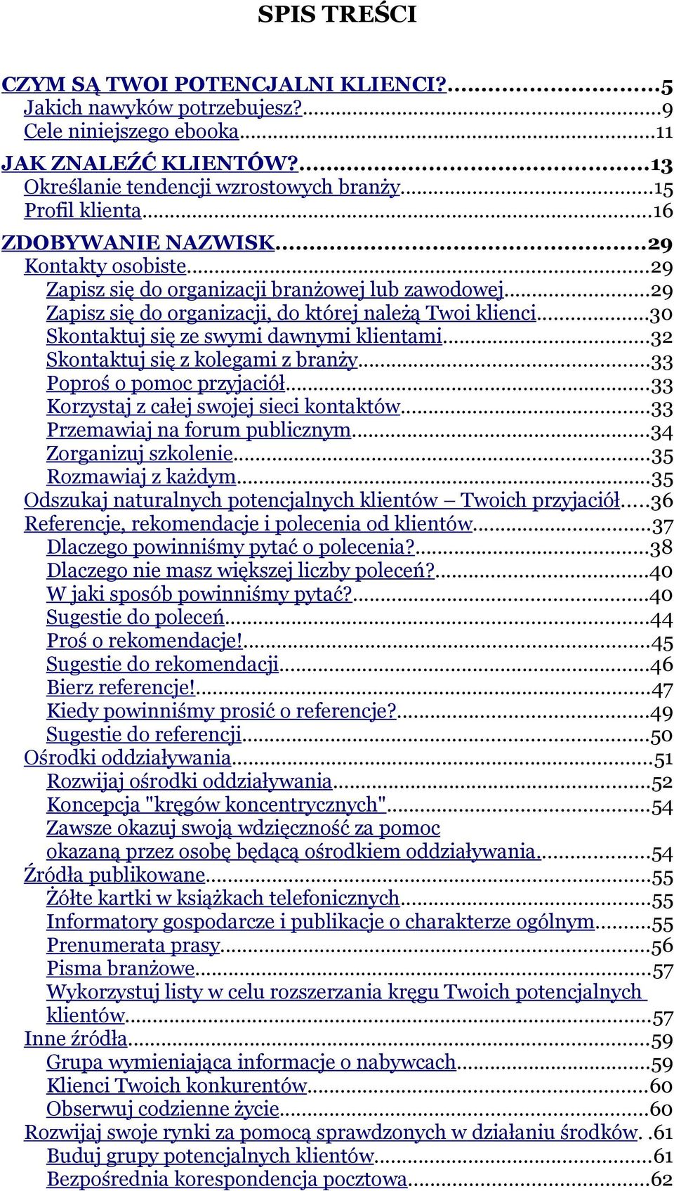 ..30 Skontaktuj się ze swymi dawnymi klientami...32 Skontaktuj się z kolegami z branży...33 Poproś o pomoc przyjaciół...33 Korzystaj z całej swojej sieci kontaktów...33 Przemawiaj na forum publicznym.