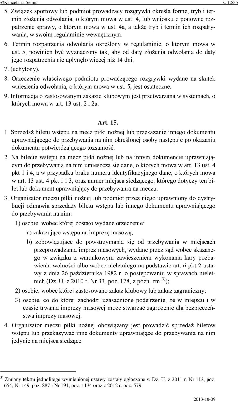 Termin rozpatrzenia odwołania określony w regulaminie, o którym mowa w ust. 5, powinien być wyznaczony tak, aby od daty złożenia odwołania do daty jego rozpatrzenia nie upłynęło więcej niż 14 dni. 7.