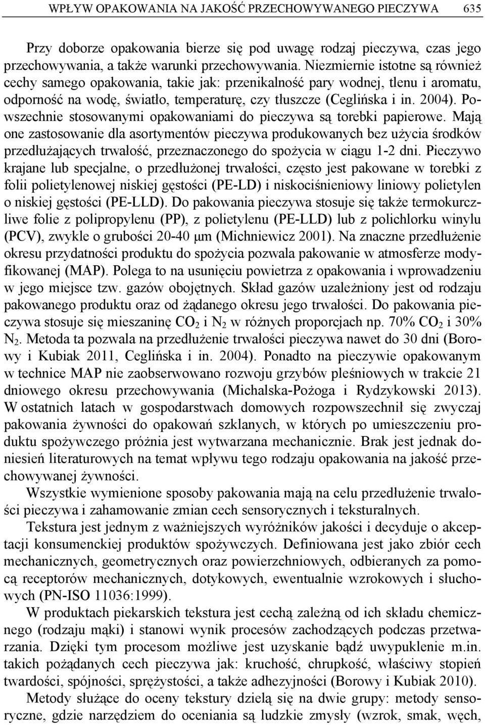 Powszhni stosownymi opkownimi o pizyw są torbki ppirow. Mją on zstosowni l sortymntów pizyw proukownyh bz użyi śroków przłużjąyh trwłość, przznzongo o spożyi w iągu 1-2 ni.