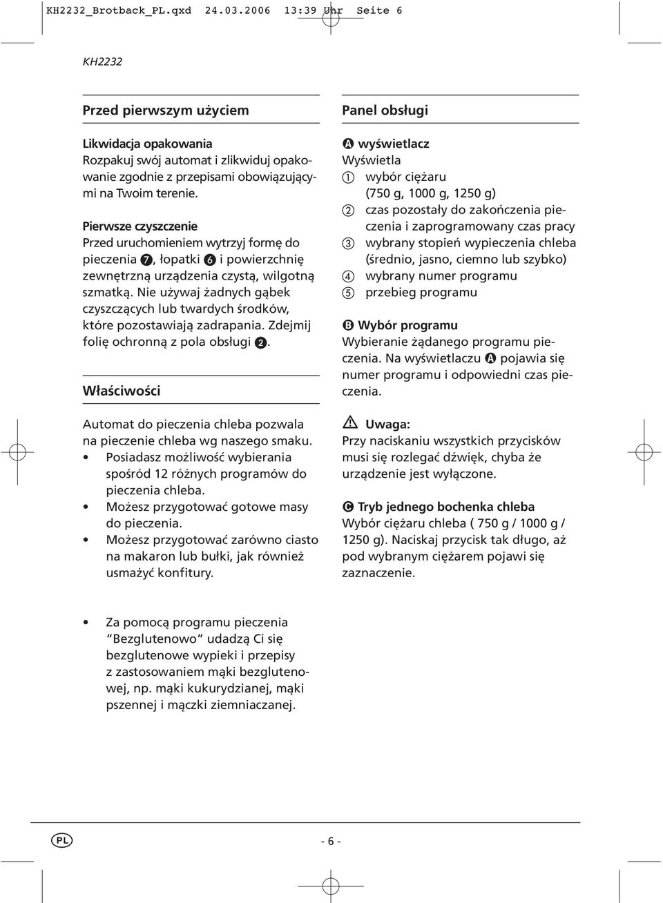 Pierwsze czyszczenie Przed uruchomieniem wytrzyj formę do pieczenia, łopatki i powierzchnię zewnętrzną urządzenia czystą, wilgotną szmatką.