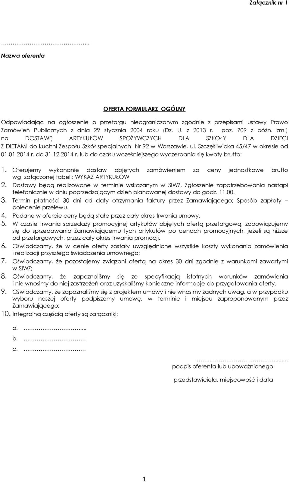 do 31.12.2014 r. lub do czasu wcześniejszego wyczerpania się kwoty brutto: 1. Oferujemy wykonanie dostaw objętych zamówieniem za ceny jednostkowe brutto wg załączonej tabeli: WYKAZ ARTYKUŁÓW 2.