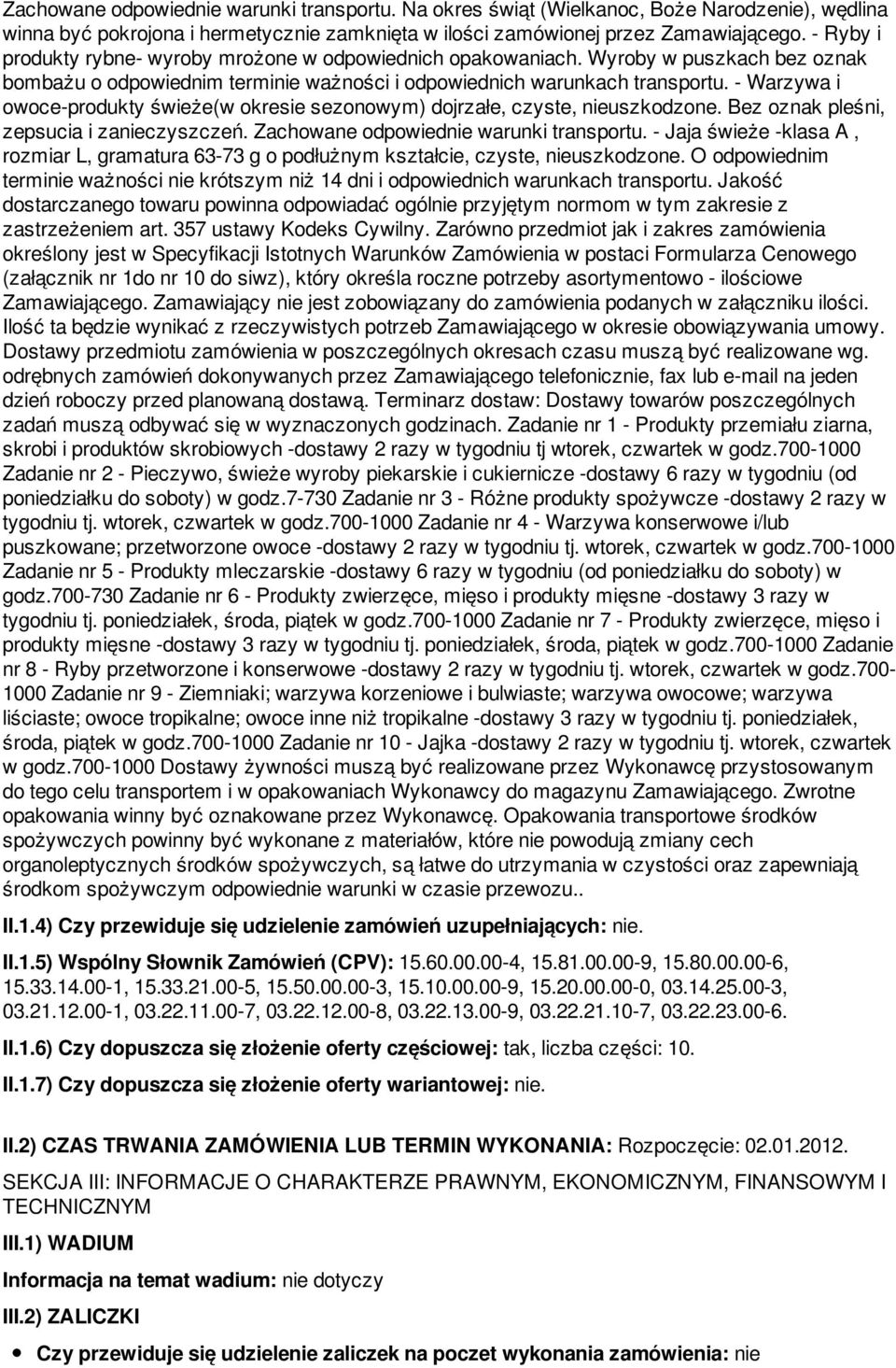 - Warzywa i owoce-produkty świeże(w okresie sezonowym) dojrzałe, czyste, nieuszkodzone. Bez oznak pleśni, zepsucia i zanieczyszczeń. Zachowane odpowiednie warunki transportu.