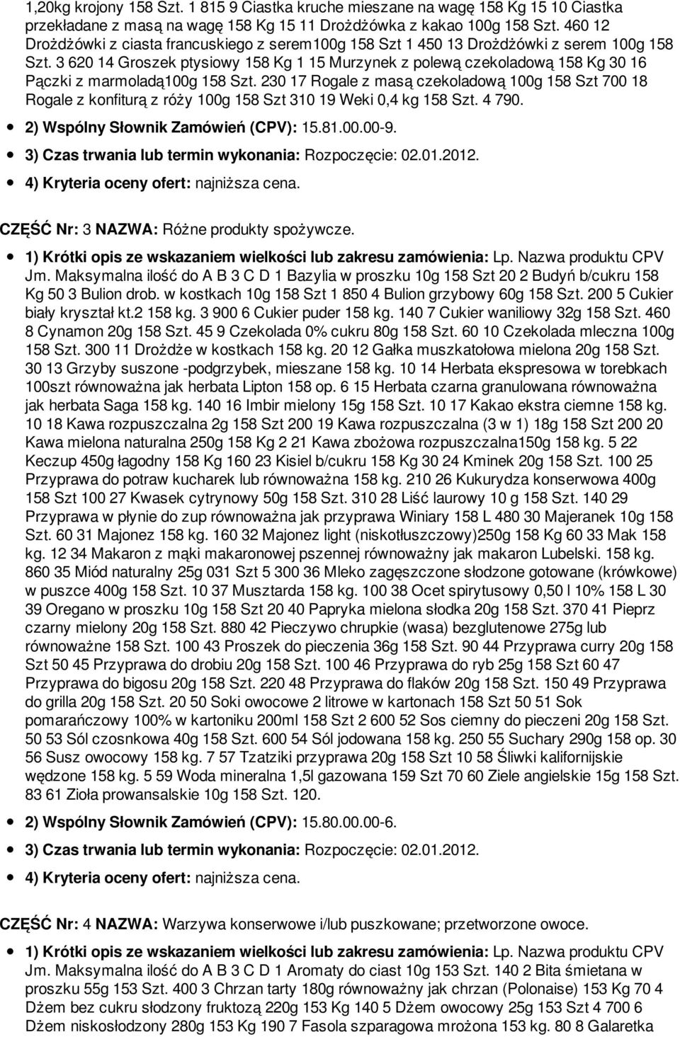 3 620 14 Groszek ptysiowy 158 Kg 1 15 Murzynek z polewą czekoladową 158 Kg 30 16 Pączki z marmoladą100g 158 Szt.