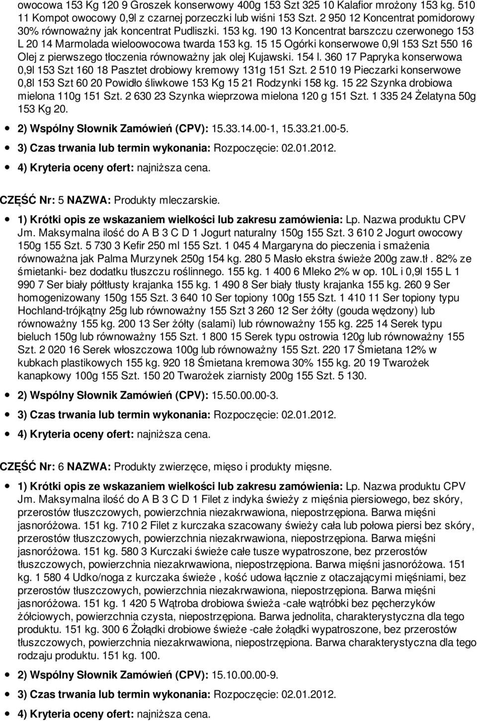 15 15 Ogórki konserwowe 0,9l 153 Szt 550 16 Olej z pierwszego tłoczenia równoważny jak olej Kujawski. 154 l. 360 17 Papryka konserwowa 0,9l 153 Szt 160 18 Pasztet drobiowy kremowy 131g 151 Szt.