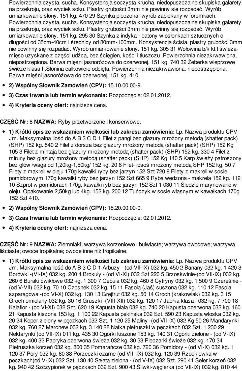 Konsystencja ścisła, plastry grubości 3mm nie powinny się rozpadać. Wyrób umiarkowanie słony. 151 kg. 305 31 Wołowina b/k kl.i świeżamięso uzyskane z części udźca, bez ścięgien, kości i tłuszczu.