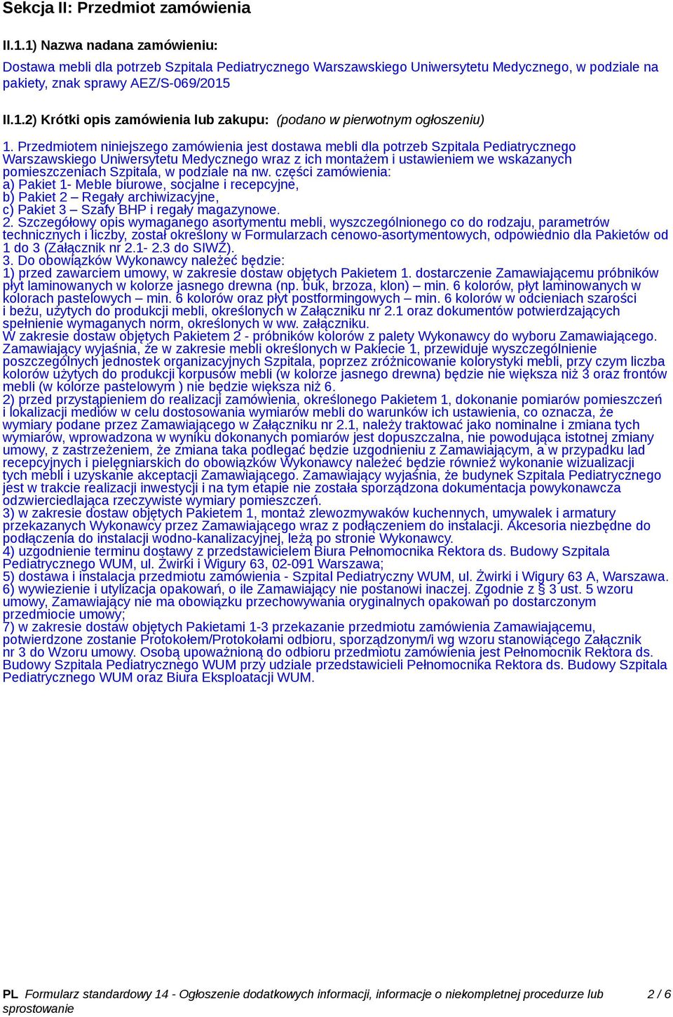 Przedmiotem niniejszego zamówienia jest dostawa mebli dla potrzeb Szpitala Pediatrycznego Warszawskiego Uniwersytetu Medycznego wraz z ich montażem i ustawieniem we wskazanych pomieszczeniach