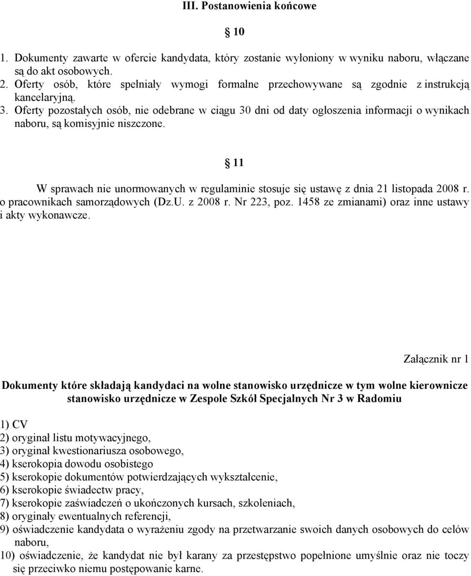 Oferty pozostałych osób, nie odebrane w ciągu 30 dni od daty ogłoszenia informacji o wynikach naboru, są komisyjnie niszczone.