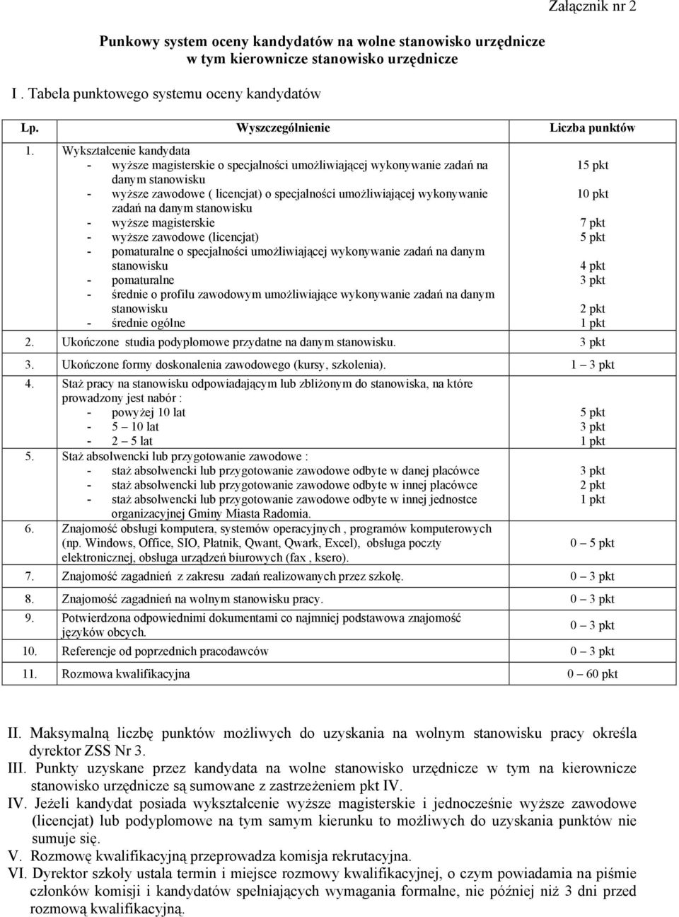 Wykształcenie kandydata - wyŝsze magisterskie o specjalności umoŝliwiającej wykonywanie zadań na danym stanowisku - wyŝsze zawodowe ( licencjat) o specjalności umoŝliwiającej wykonywanie zadań na