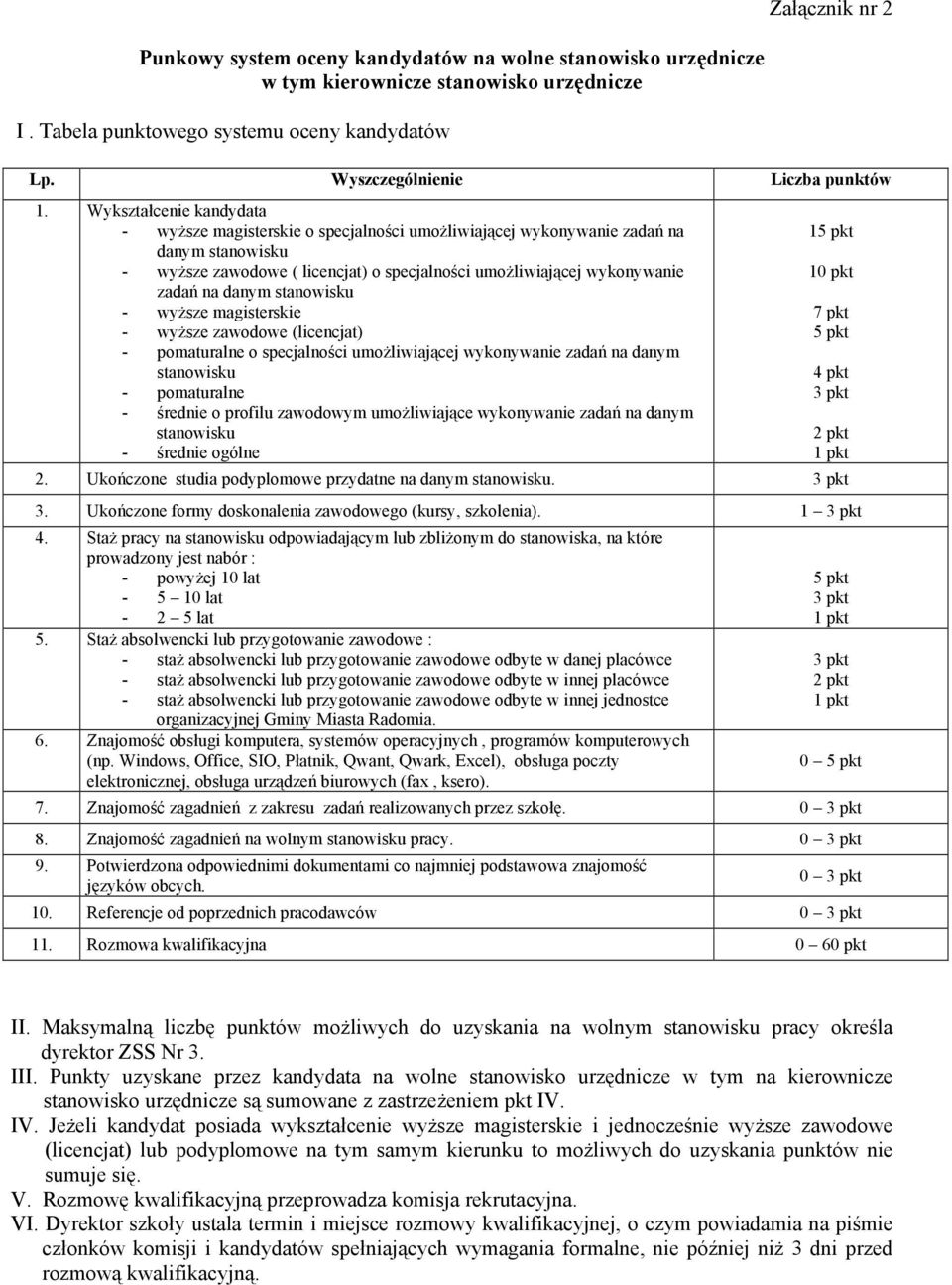 Wykształcenie kandydata - wyŝsze magisterskie o specjalności umoŝliwiającej wykonywanie zadań na danym stanowisku - wyŝsze zawodowe ( licencjat) o specjalności umoŝliwiającej wykonywanie zadań na