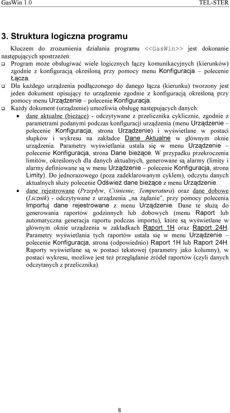 Dla każdego urządzenia podłączonego do danego łącza (kierunku) tworzony jest jeden dokument opisujący to urządzenie zgodnie z konfiguracją określoną przy pomocy menu Urządzenie polecenie Konfiguracja.