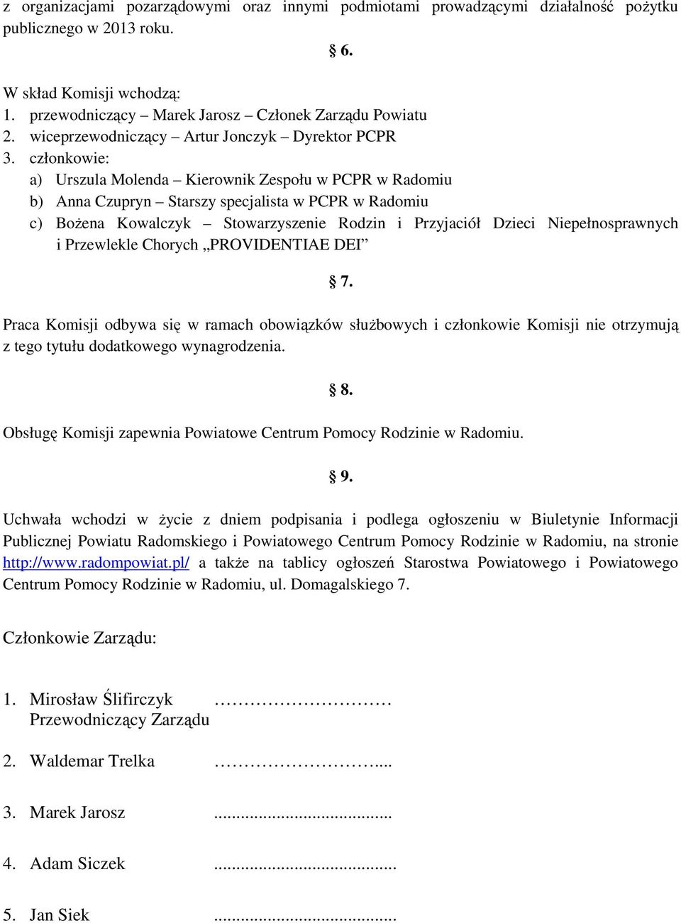 członkowie: a) Urszula Molenda Kierownik Zespołu w PCPR w Radomiu b) Anna Czupryn Starszy specjalista w PCPR w Radomiu c) BoŜena Kowalczyk Stowarzyszenie Rodzin i Przyjaciół Dzieci Niepełnosprawnych
