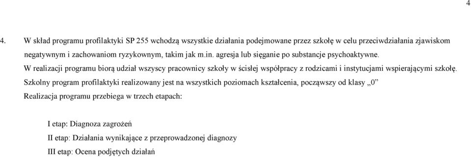 W realizacji programu biorą udział wszyscy pracownicy szkoły w ścisłej współpracy z rodzicami i instytucjami wspierającymi szkołę.