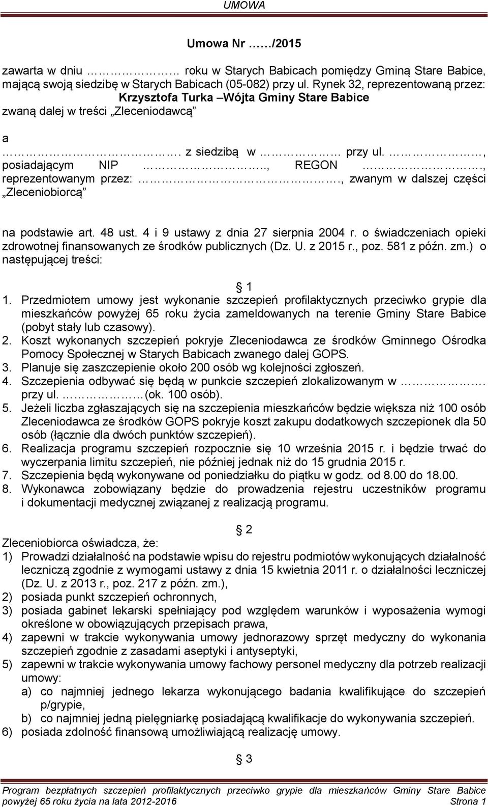 , zwanym w dalszej części Zleceniobiorcą na podstawie art. 48 ust. 4 i 9 ustawy z dnia 27 sierpnia 2004 r. o świadczeniach opieki zdrowotnej finansowanych ze środków publicznych (Dz. U. z 2015 r.