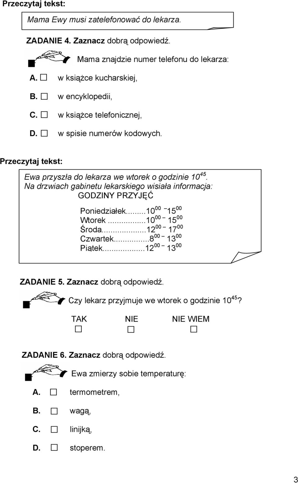 Na drzwiach gabinetu lekarskiego wisiała informacja: GODZINY PRZYJĘĆ Poniedziałek...10 00 15 00 Wtorek...10 00 15 00 Środa...12 00 17 00 Czwartek...8 00 13 00 Piątek.