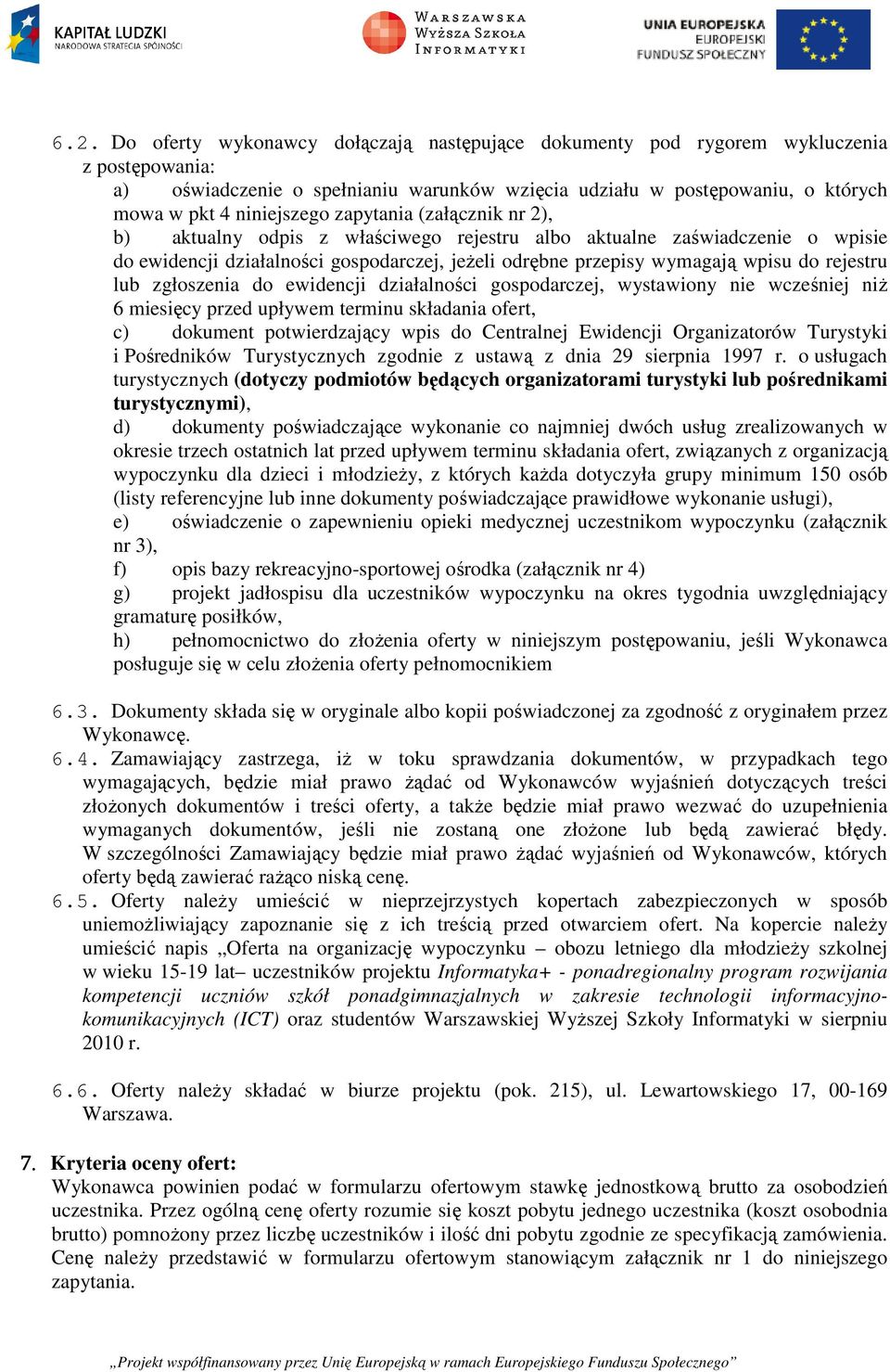rejestru lub zgłoszenia do ewidencji działalności gospodarczej, wystawiony nie wcześniej niż 6 miesięcy przed upływem terminu składania ofert, c) dokument potwierdzający wpis do Centralnej Ewidencji