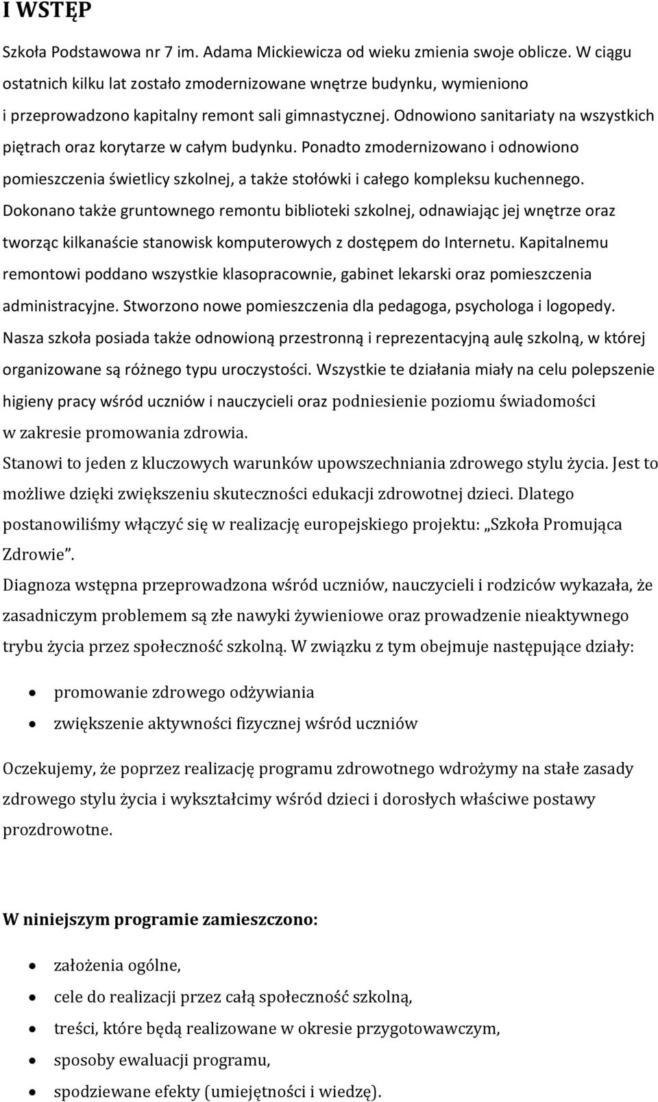 Odnowiono sanitariaty na wszystkich piętrach oraz korytarze w całym budynku. Ponadto zmodernizowano i odnowiono pomieszczenia świetlicy szkolnej, a także stołówki i całego kompleksu kuchennego.