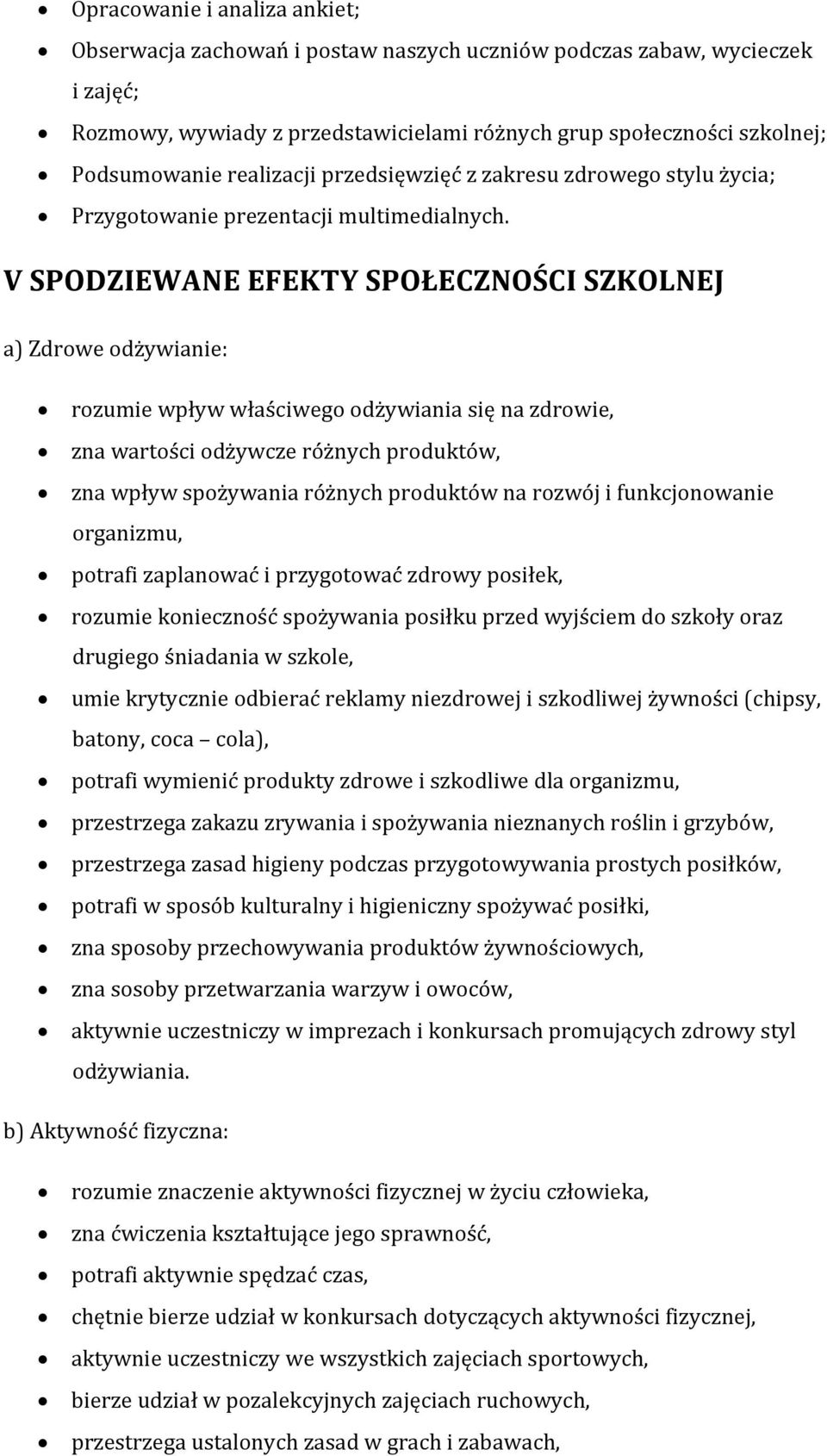 V SPODZIEWANE EFEKTY SPOŁECZNOŚCI SZKOLNEJ a) Zdrowe odżywianie: rozumie wpływ właściwego odżywiania się na zdrowie, zna wartości odżywcze różnych produktów, zna wpływ spożywania różnych produktów na