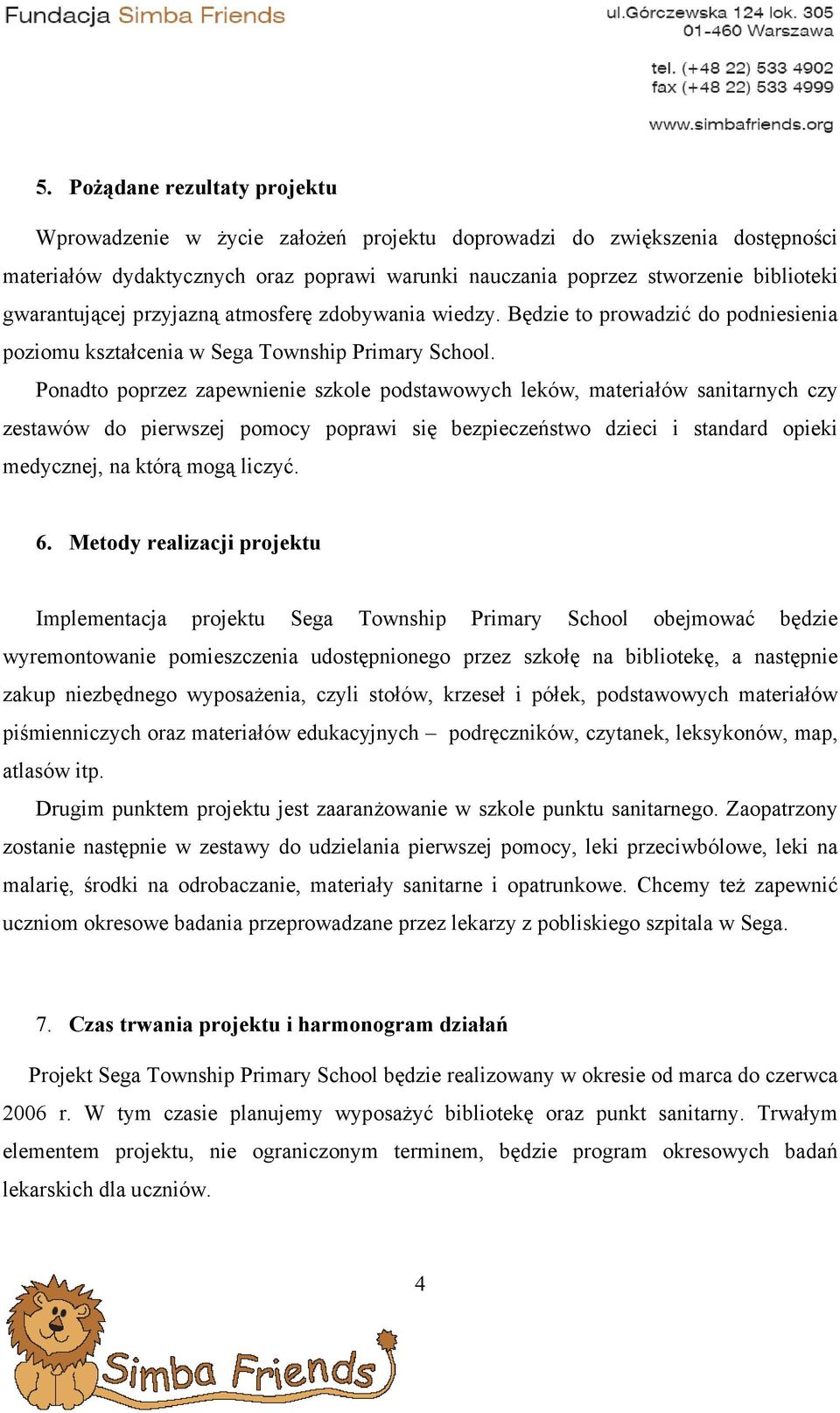 Ponadto poprzez zapewnienie szkole podstawowych leków, materiałów sanitarnych czy zestawów do pierwszej pomocy poprawi się bezpieczeństwo dzieci i standard opieki medycznej, na którą mogą liczyć. 6.