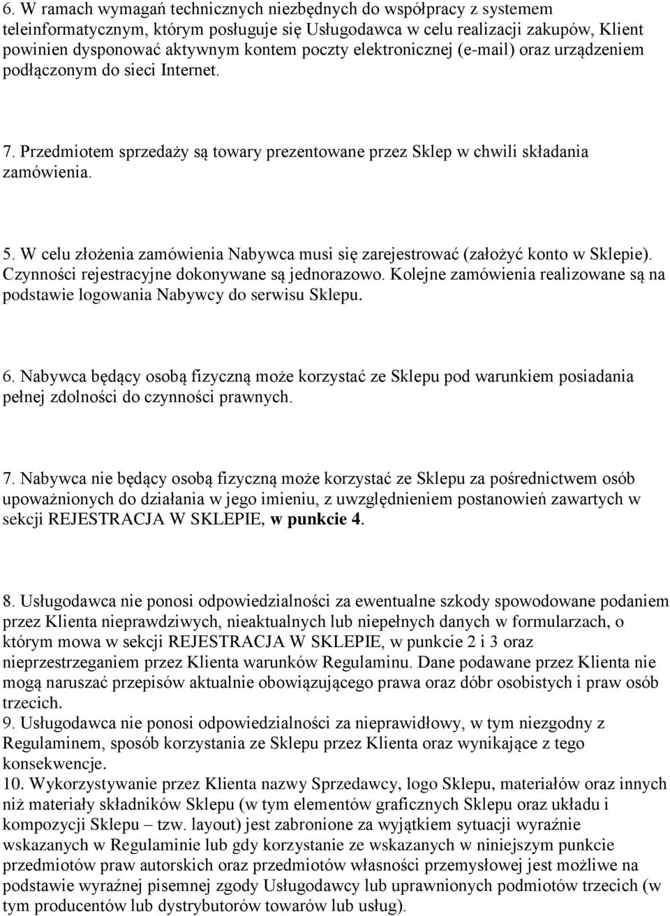 W celu złożenia zamówienia Nabywca musi się zarejestrować (założyć konto w Sklepie). Czynności rejestracyjne dokonywane są jednorazowo.