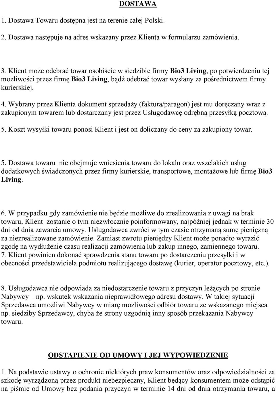 Wybrany przez Klienta dokument sprzedaży (faktura/paragon) jest mu doręczany wraz z zakupionym towarem lub dostarczany jest przez Usługodawcę odrębną przesyłką pocztową. 5.