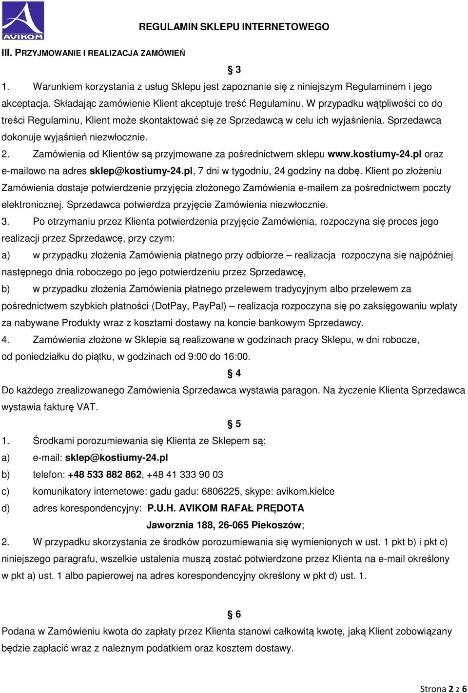 Sprzedawca dokonuje wyjaśnień niezwłocznie. 2. Zamówienia od Klientów są przyjmowane za pośrednictwem sklepu www.kostiumy-24.pl oraz e-mailowo na adres sklep@kostiumy-24.