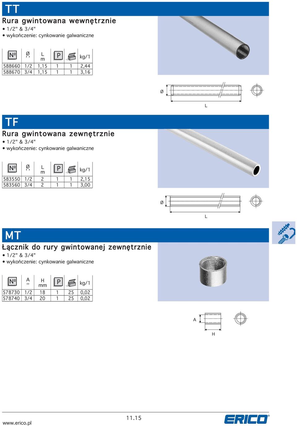 583550 1/2 2 1 1 2,15 583560 3/4 2 1 1 3,00 T Łącznik do rury gwintowanej