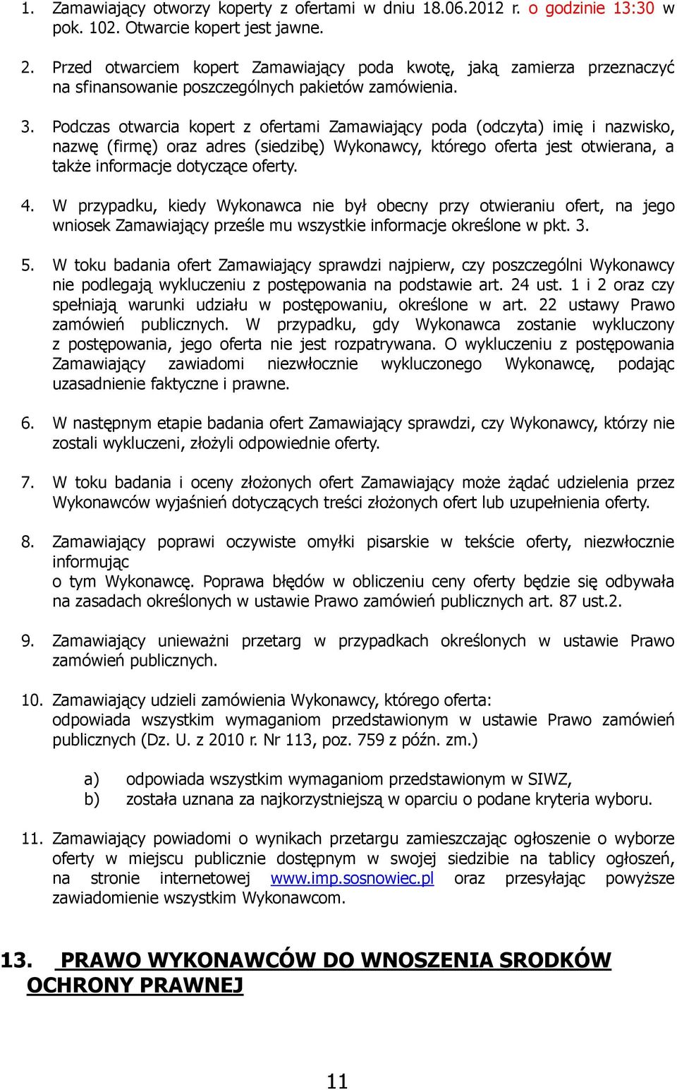 Podczas otwarcia kopert z ofertami Zamawiający poda (odczyta) imię i nazwisko, nazwę (firmę) oraz adres (siedzibę) Wykonawcy, którego oferta jest otwierana, a takŝe informacje dotyczące oferty. 4.