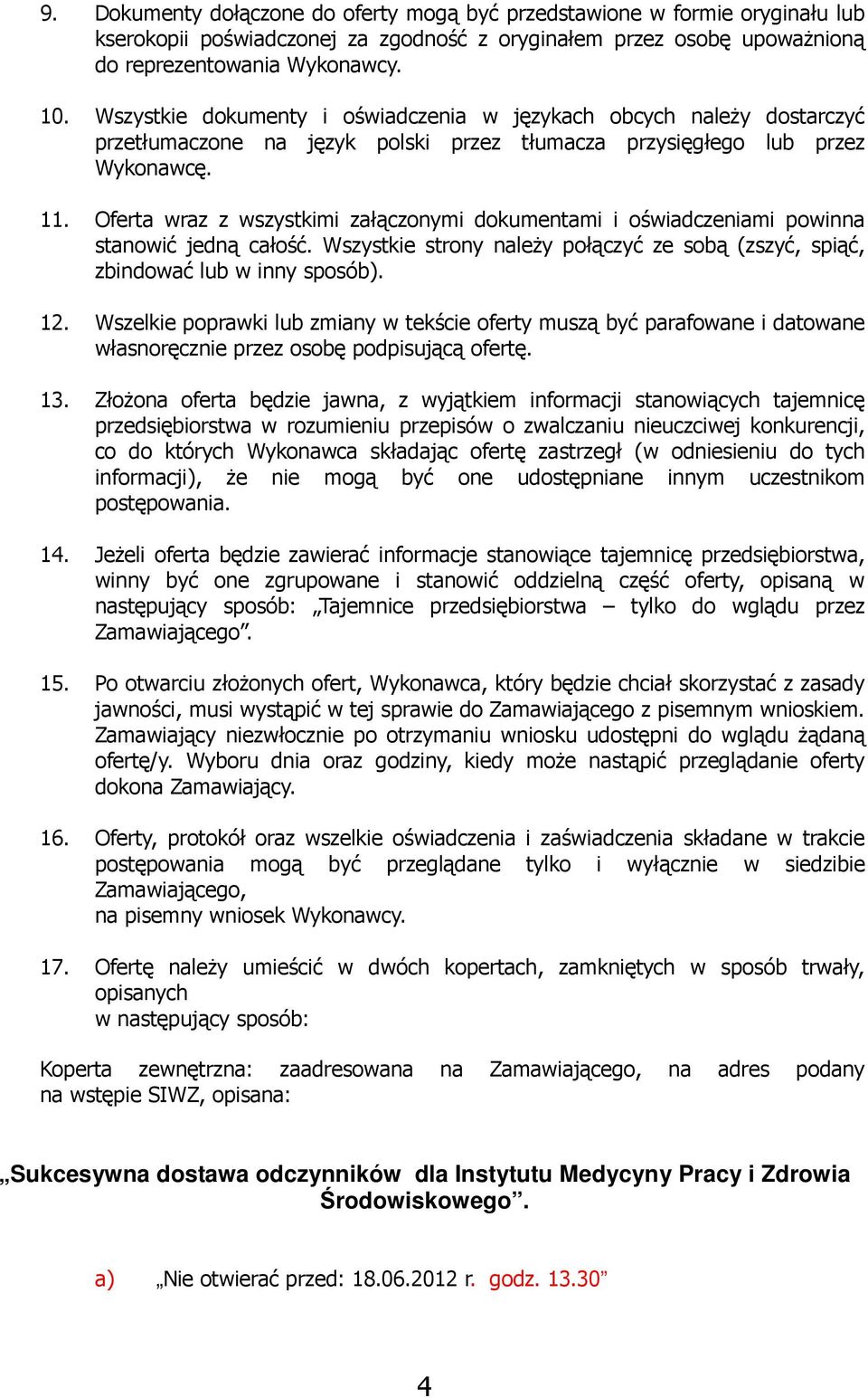 Oferta wraz z wszystkimi załączonymi dokumentami i oświadczeniami powinna stanowić jedną całość. Wszystkie strony naleŝy połączyć ze sobą (zszyć, spiąć, zbindować lub w inny sposób). 12.