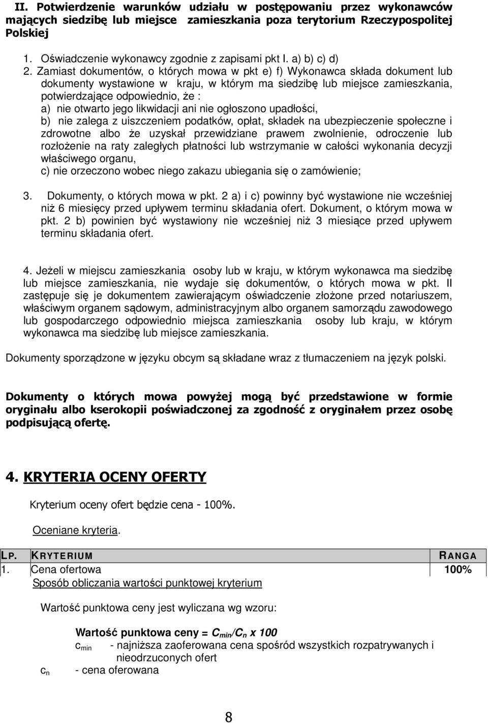 Zamiast dokumentów, o których mowa w pkt e) f) Wykonawca składa dokument lub dokumenty wystawione w kraju, w którym ma siedzibę lub miejsce zamieszkania, potwierdzające odpowiednio, Ŝe : a) nie