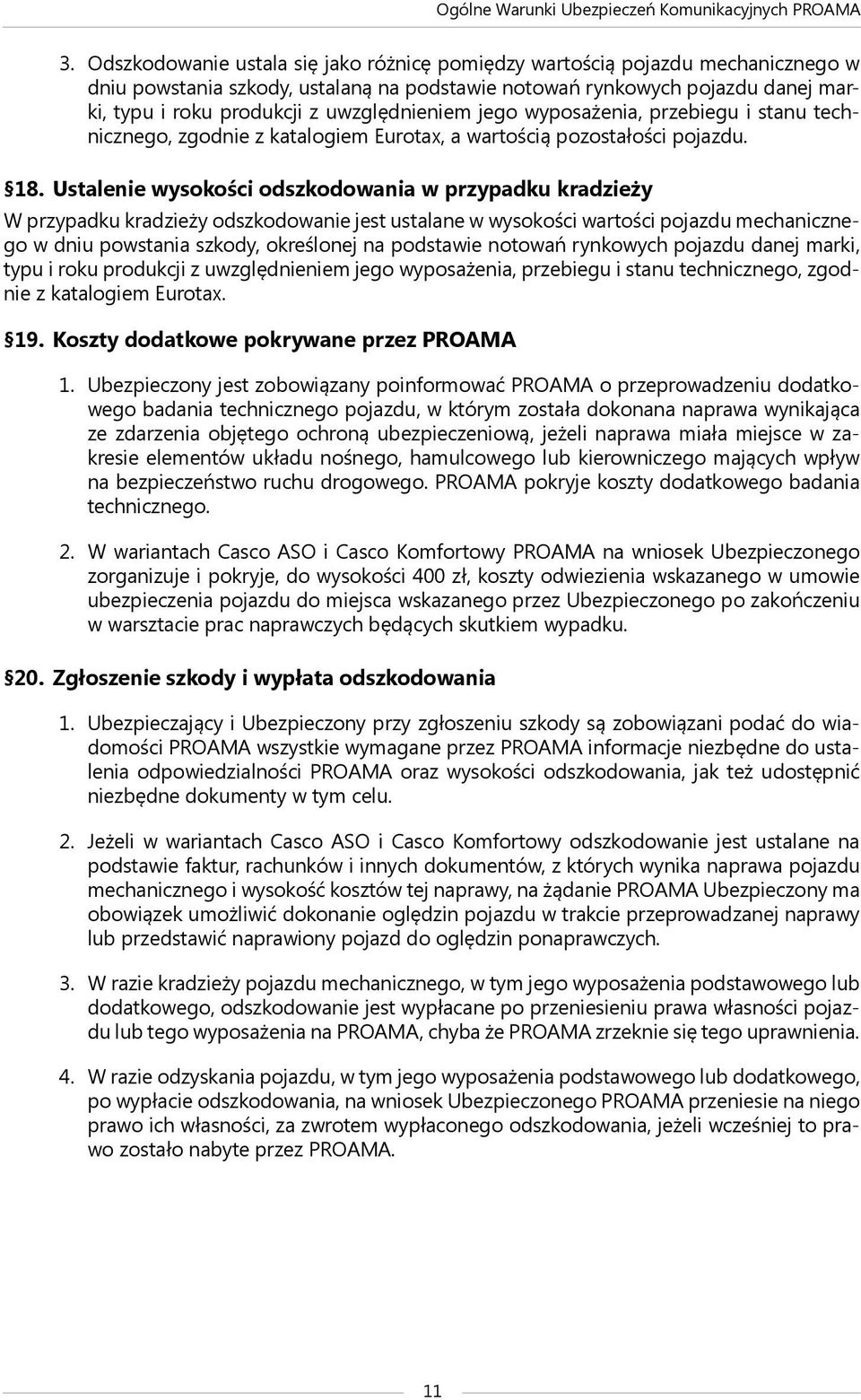 Ustalenie wysokości odszkodowania w przypadku kradzieży W przypadku kradzieży odszkodowanie jest ustalane w wysokości wartości pojazdu mechanicznego w dniu powstania szkody, określonej na podstawie