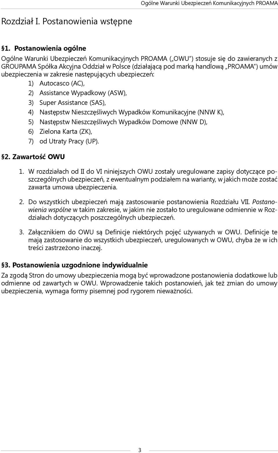 ubezpieczenia w zakresie następujących ubezpieczeń: 1) Autocasco (AC), 2) Assistance Wypadkowy (ASW), 3) Super Assistance (SAS), 4) Następstw Nieszczęśliwych Wypadków Komunikacyjne (NNW K), 5)