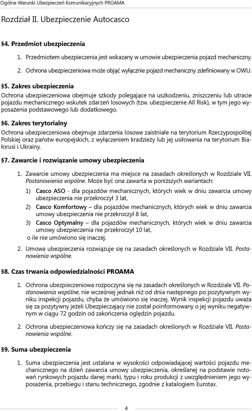 Zakres ubezpieczenia Ochrona ubezpieczeniowa obejmuje szkody polegające na uszkodzeniu, zniszczeniu lub utracie pojazdu mechanicznego wskutek zdarzeń losowych (tzw.