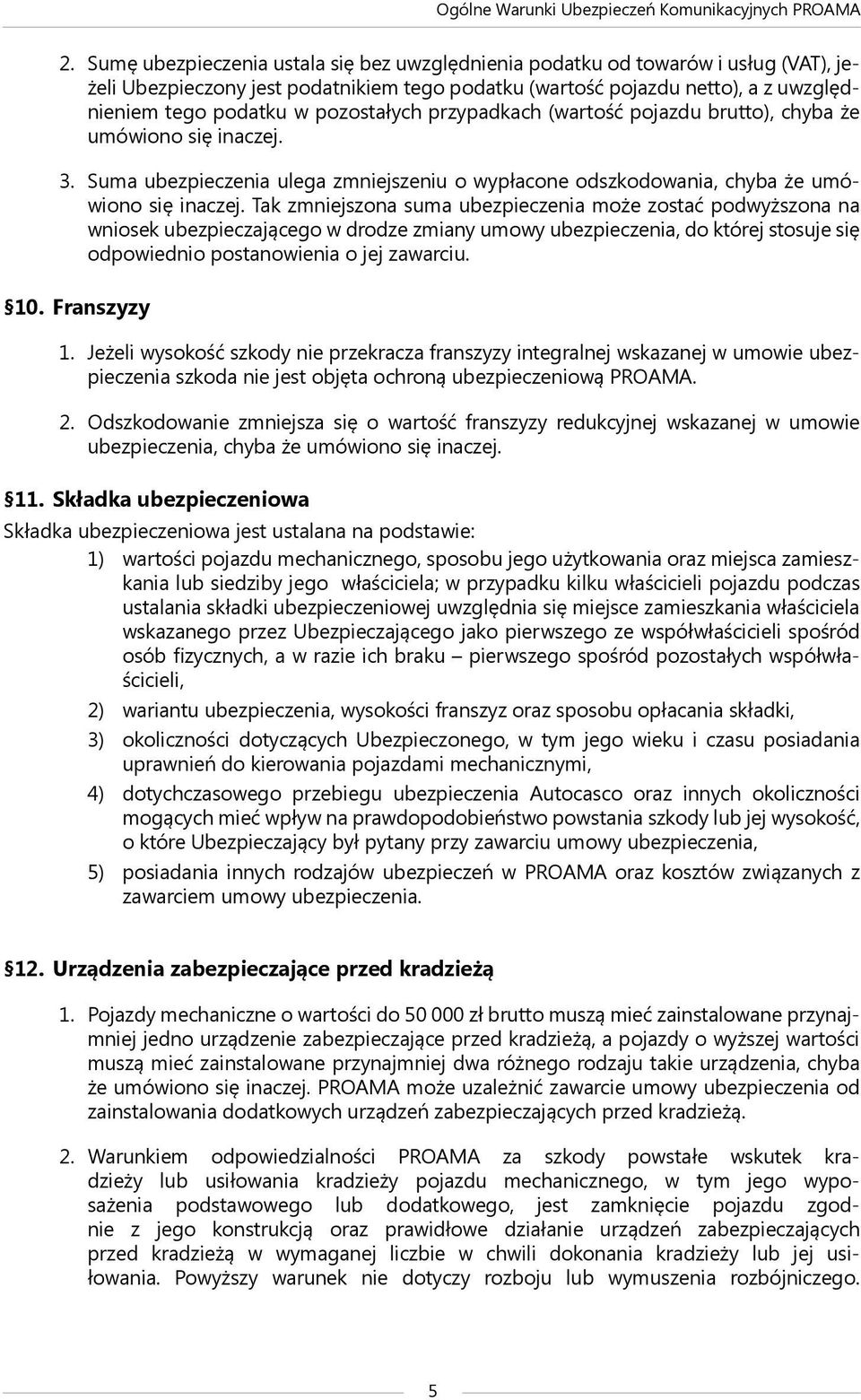 Tak zmniejszona suma ubezpieczenia może zostać podwyższona na wniosek ubezpieczającego w drodze zmiany umowy ubezpieczenia, do której stosuje się odpowiednio postanowienia o jej zawarciu. 10.