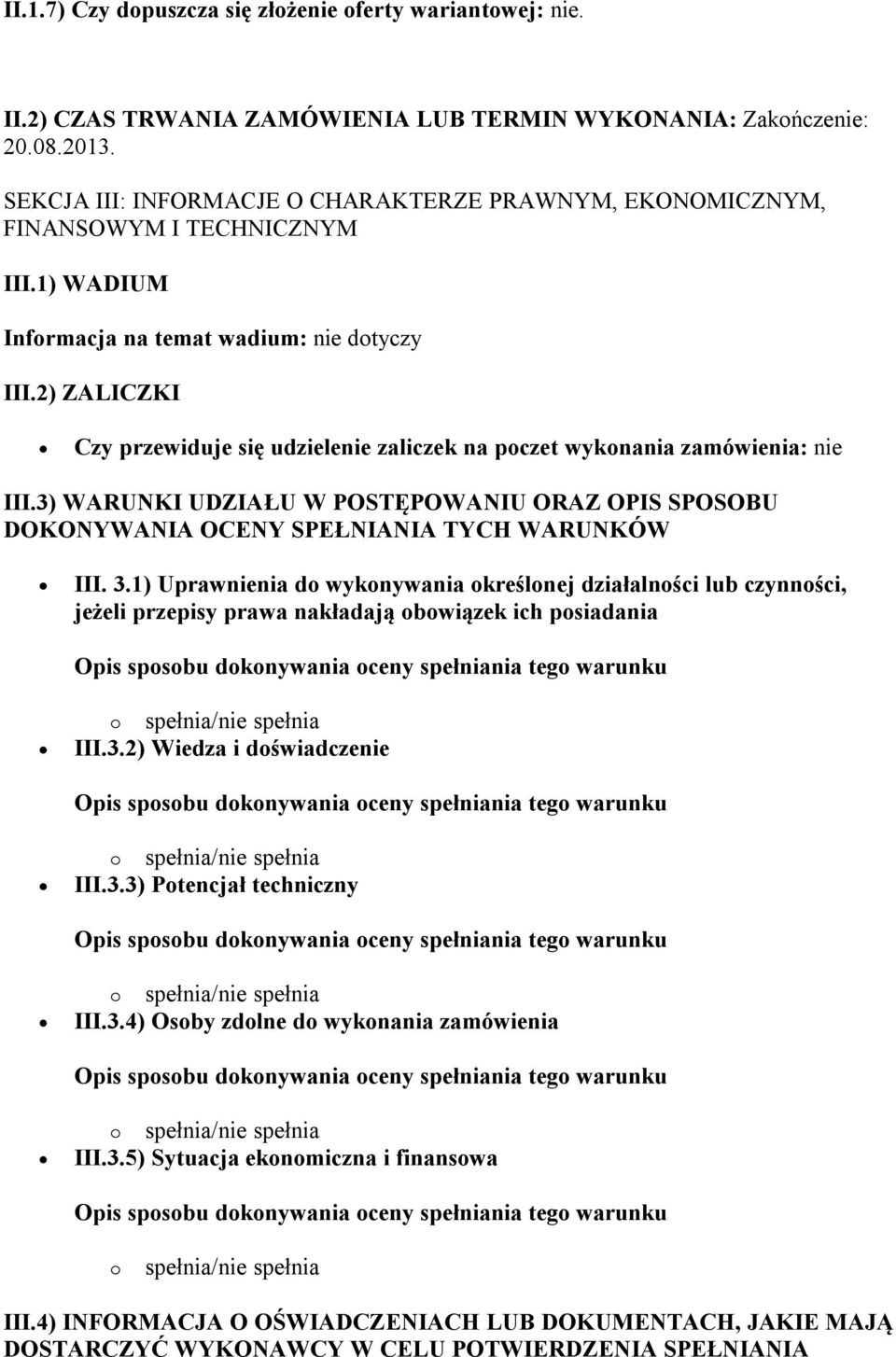 2) ZALICZKI Czy przewiduje się udzielenie zaliczek na poczet wykonania zamówienia: nie III.3) WARUNKI UDZIAŁU W POSTĘPOWANIU ORAZ OPIS SPOSOBU DOKONYWANIA OCENY SPEŁNIANIA TYCH WARUNKÓW III. 3.