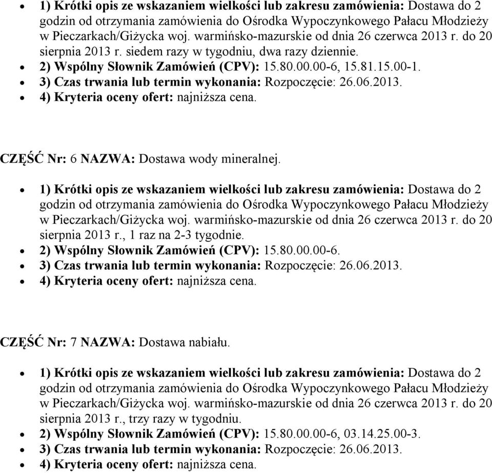 1) Krótki opis ze wskazaniem wielkości lub zakresu zamówienia: Dostawa do 2 sierpnia 2013 r., 1 raz na 2-3 tygodnie. 2) Wspólny Słownik Zamówień (CPV): 15.80.00.00-6.