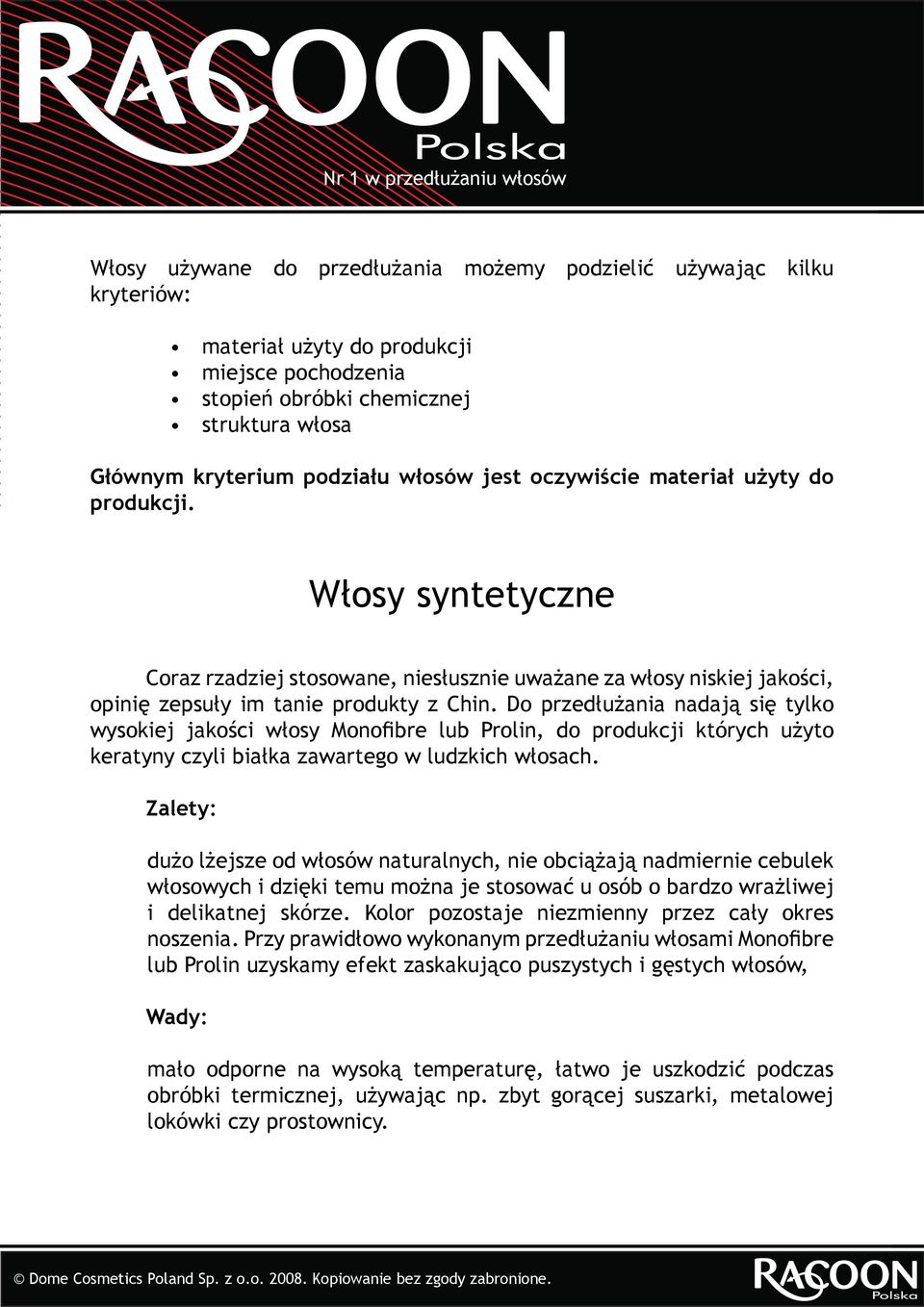 Do przedłużania nadają się tylko wysokiej jakości włosy Monofibre lub Prolin, do produkcji których użyto keratyny czyli białka zawartego w ludzkich włosach.