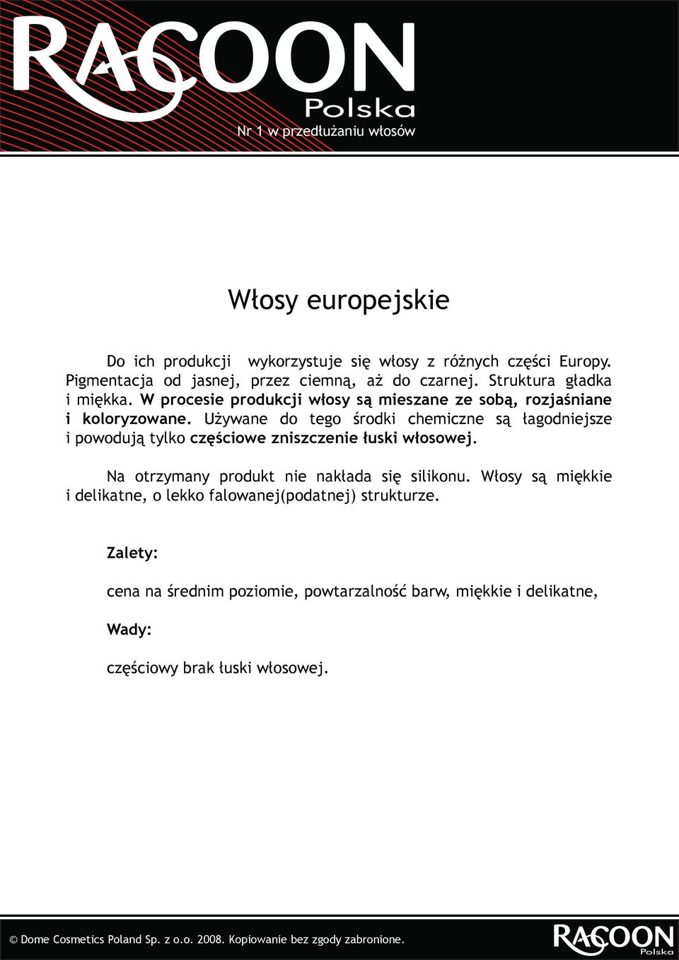 Używane do tego środki chemiczne są łagodniejsze i powodują tylko częściowe zniszczenie łuski włosowej.