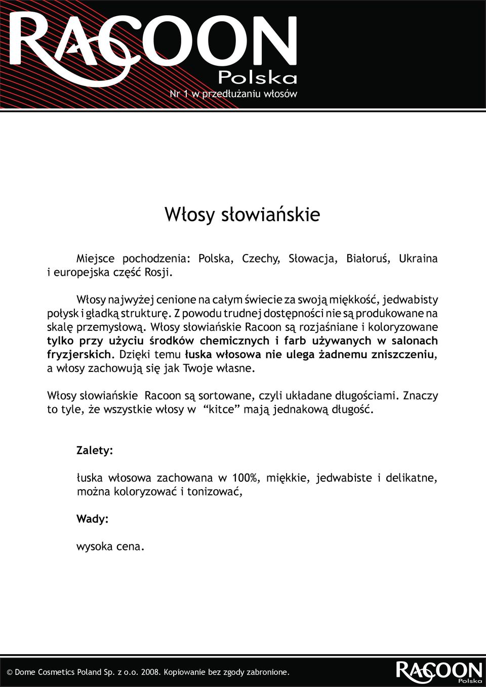 Włosy słowiańskie Racoon są rozjaśniane i koloryzowane tylko przy użyciu środków chemicznych i farb używanych w salonach fryzjerskich.