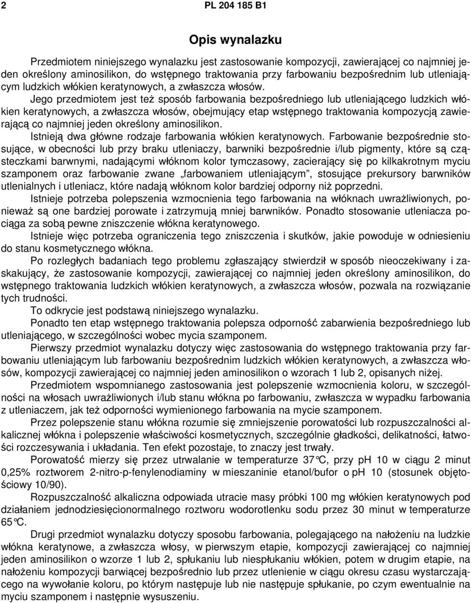 Jego przedmiotem jest też sposób farbowania bezpośredniego lub utleniającego ludzkich włókien keratynowych, a zwłaszcza włosów, obejmujący etap wstępnego traktowania kompozycją zawierającą co