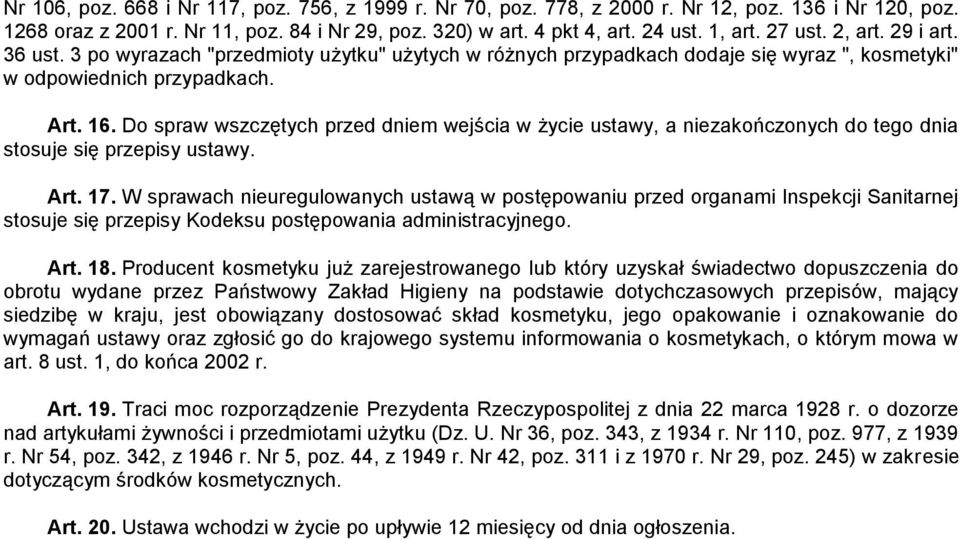 Do spraw wszczętych przed dniem wejścia w życie ustawy, a niezakończonych do tego dnia stosuje się przepisy ustawy. Art. 17.