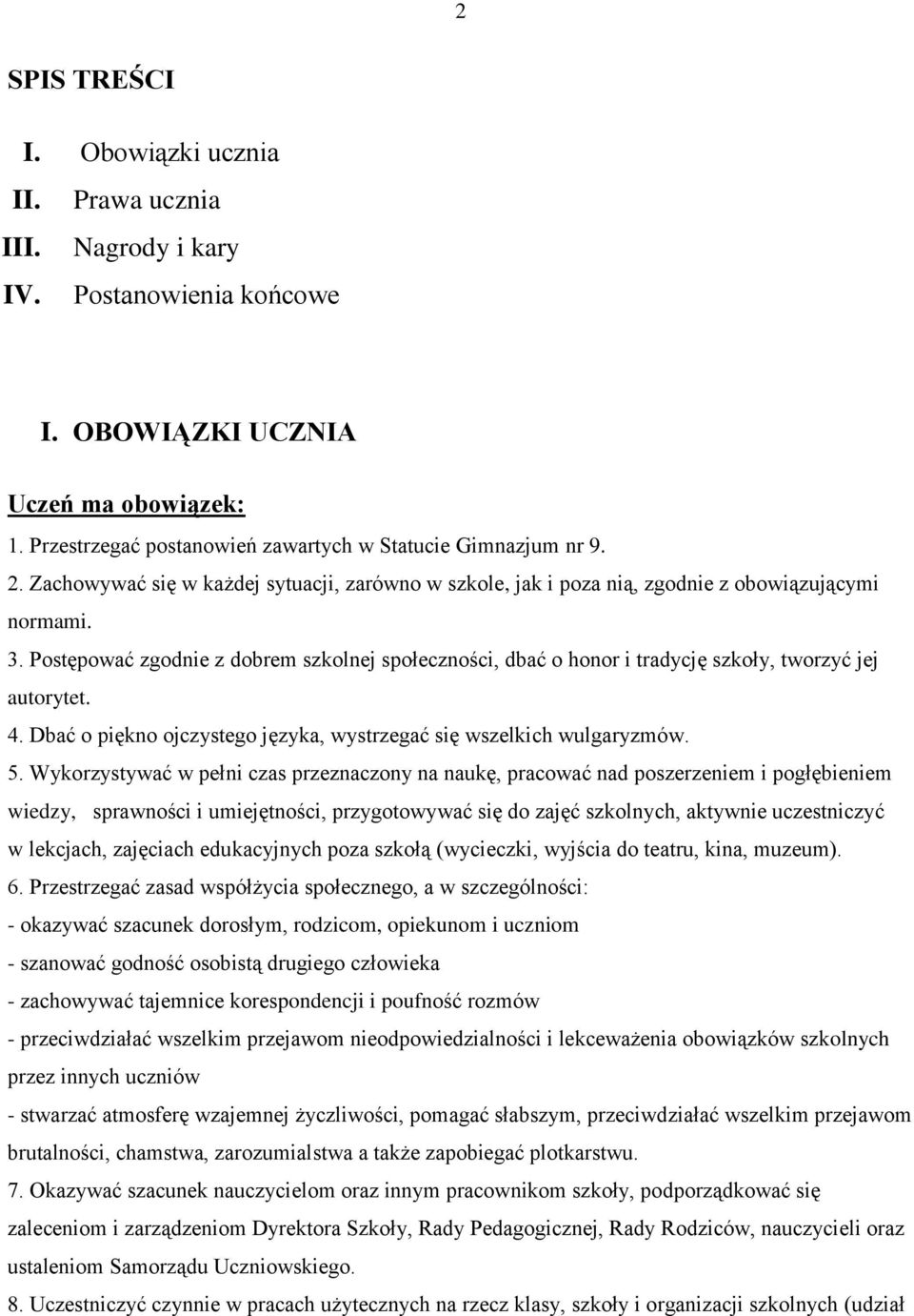 Postępować zgodnie z dobrem szkolnej społeczności, dbać o honor i tradycję szkoły, tworzyć jej autorytet. 4. Dbać o piękno ojczystego języka, wystrzegać się wszelkich wulgaryzmów. 5.