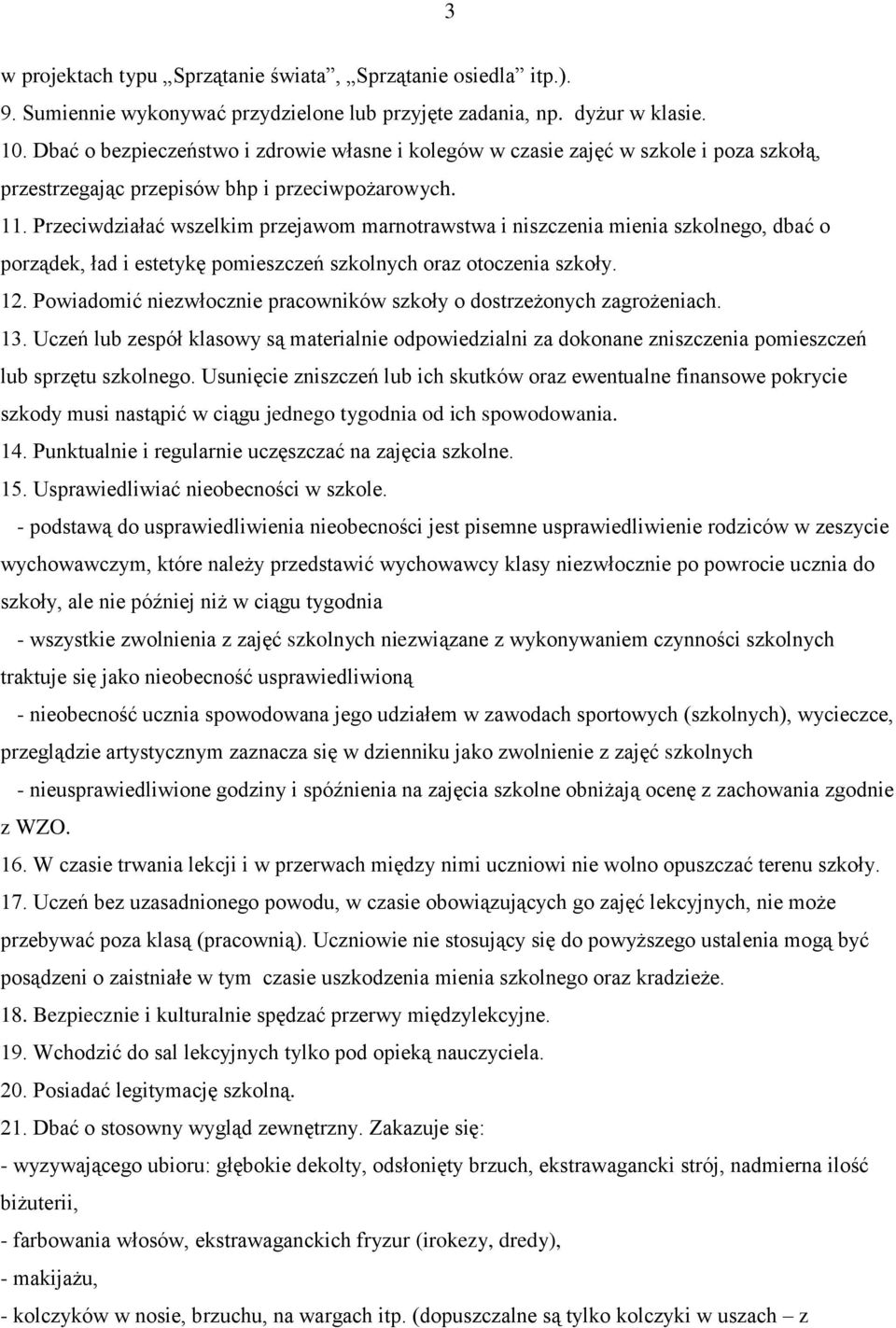Przeciwdziałać wszelkim przejawom marnotrawstwa i niszczenia mienia szkolnego, dbać o porządek, ład i estetykę pomieszczeń szkolnych oraz otoczenia szkoły. 12.