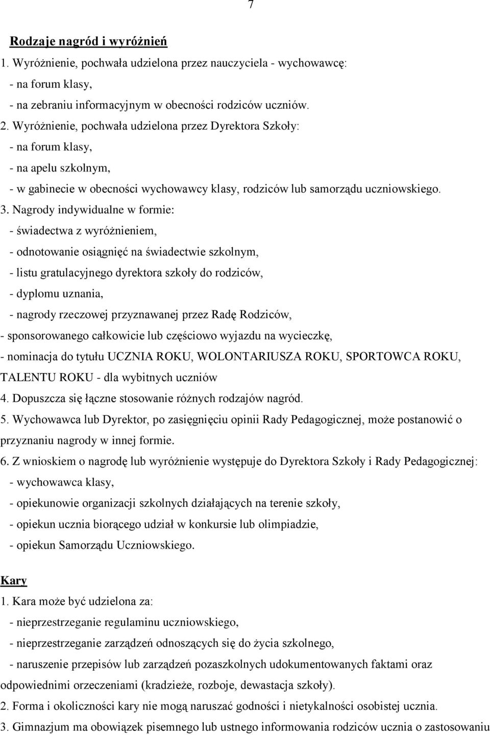 Nagrody indywidualne w formie: - świadectwa z wyróżnieniem, - odnotowanie osiągnięć na świadectwie szkolnym, - listu gratulacyjnego dyrektora szkoły do rodziców, - dyplomu uznania, - nagrody