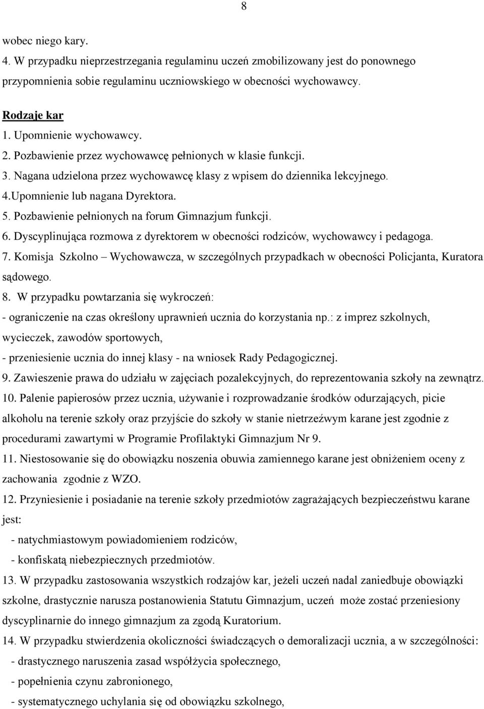 Pozbawienie pełnionych na forum Gimnazjum funkcji. 6. Dyscyplinująca rozmowa z dyrektorem w obecności rodziców, wychowawcy i pedagoga. 7.